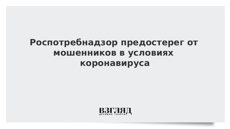 Роспотребнадзор предостерег от мошенников в условиях коронавируса