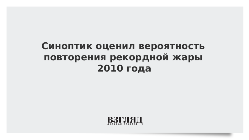 Синоптик оценил вероятность повторения рекордной жары 2010 года