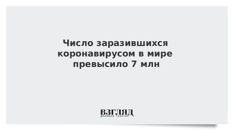 Число заразившихся коронавирусом в мире превысило 7 млн