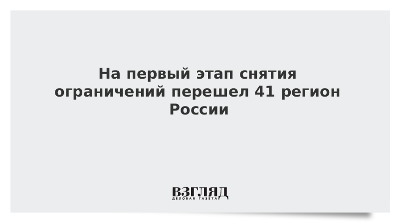 На первый этап снятия ограничений перешел 41 регион России