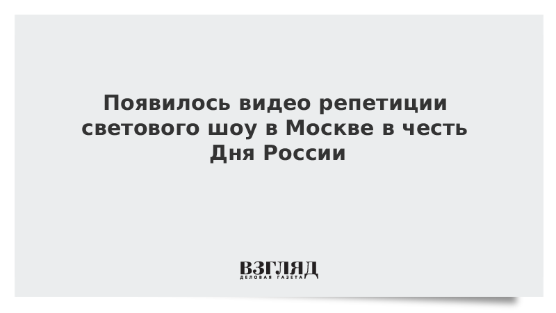 Появилось видео репетиции светового шоу в Москве в честь Дня России