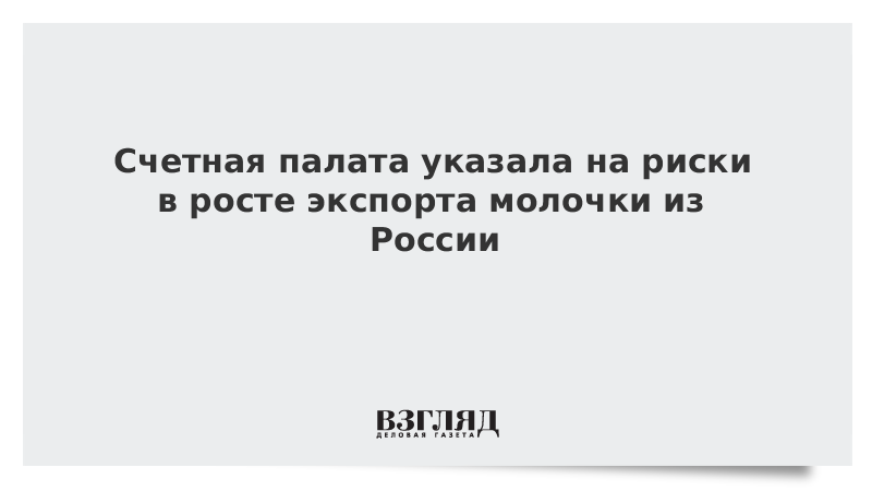 Счетная палата указала на риски в росте экспорта молочки из России