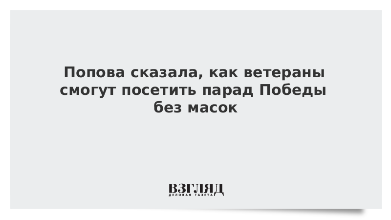 Попова сказала, как ветераны смогут посетить парад Победы без масок