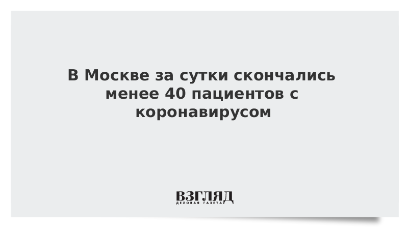 В Москве за сутки скончались менее 40 пациентов с коронавирусом