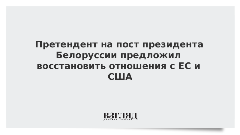 Претендент на пост президента Белоруссии предложил восстановить отношения с ЕС и США