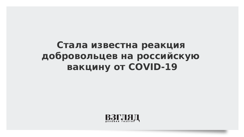 Стала известна реакция добровольцев на российскую вакцину от COVID-19