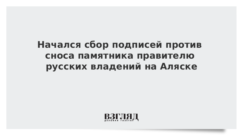 Начался сбор подписей против сноса памятника правителю русских владений на Аляске