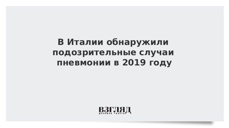 В Италии обнаружили подозрительные случаи пневмонии в 2019 году