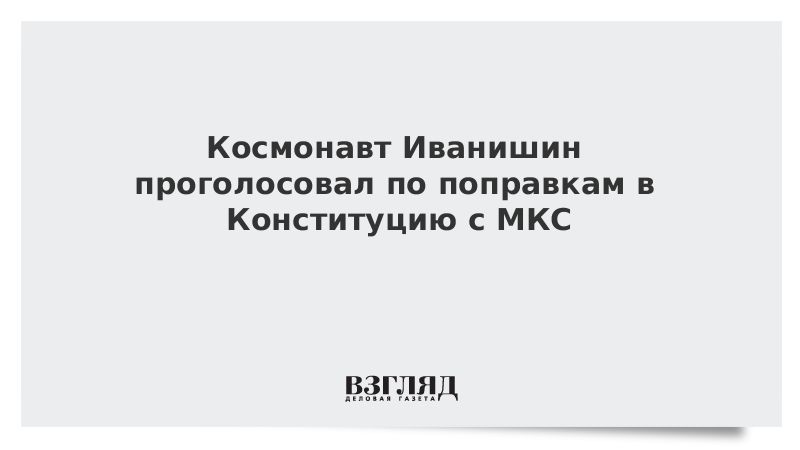 Космонавт Иванишин проголосовал по поправкам в Конституцию с МКС