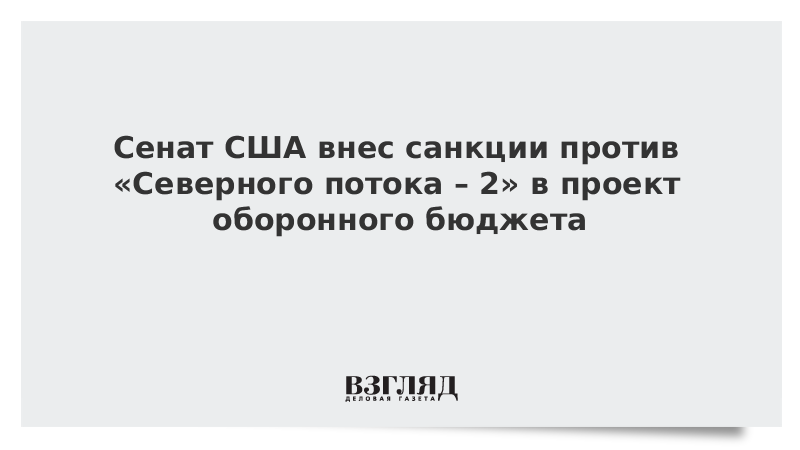 Сенат США внес санкции против «Северного потока – 2» в проект оборонного бюджета