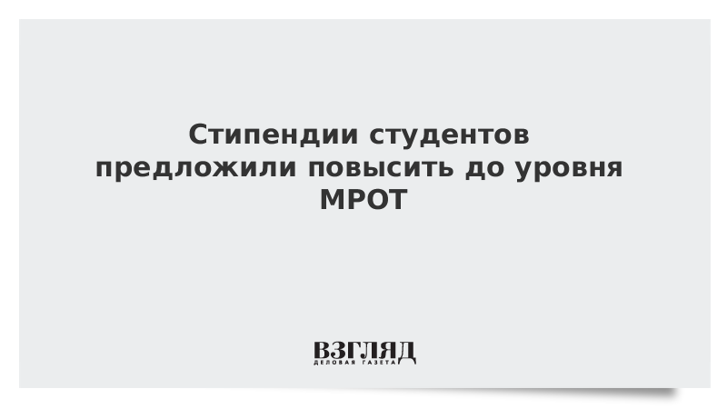 Стипендии студентов предложили повысить до уровня МРОТ