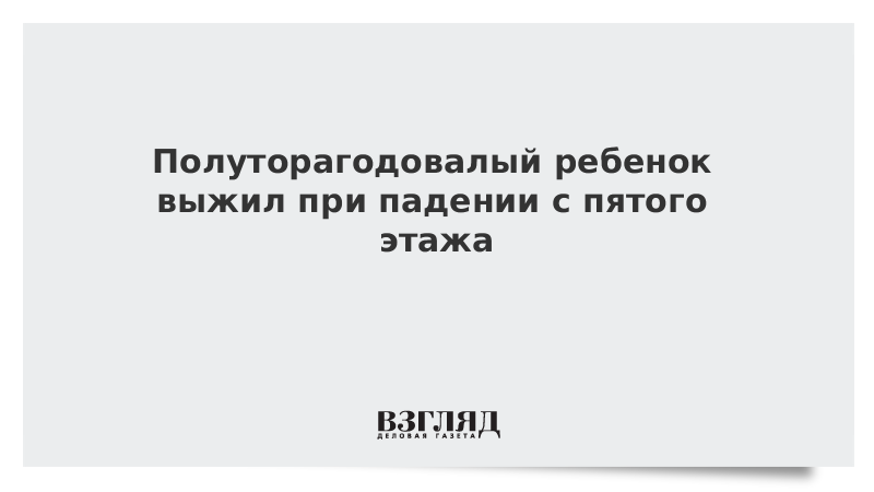 Полуторагодовалый ребенок выжил при падении с пятого этажа