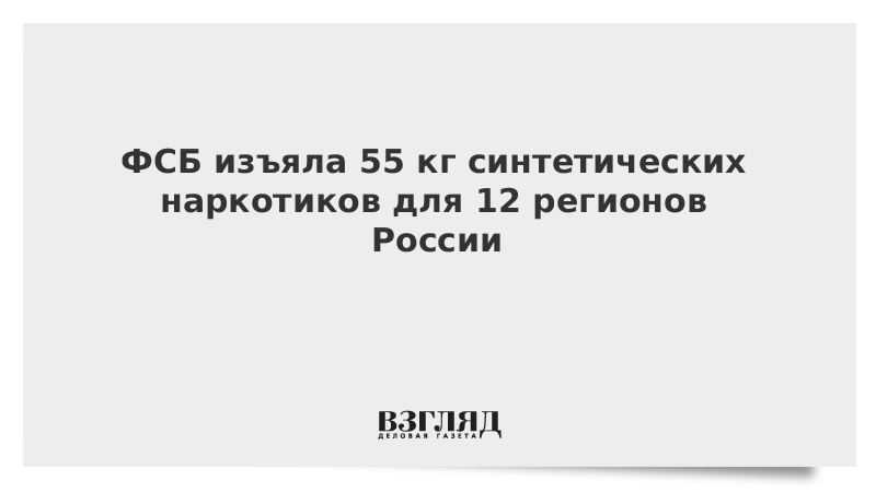 ФСБ изъяла 55 кг синтетических наркотиков для 12 регионов России