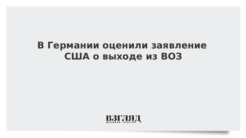 В Германии оценили заявление США о выходе из ВОЗ