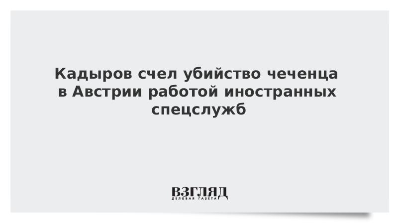 Кадыров счел убийство чеченца в Австрии работой иностранных спецслужб