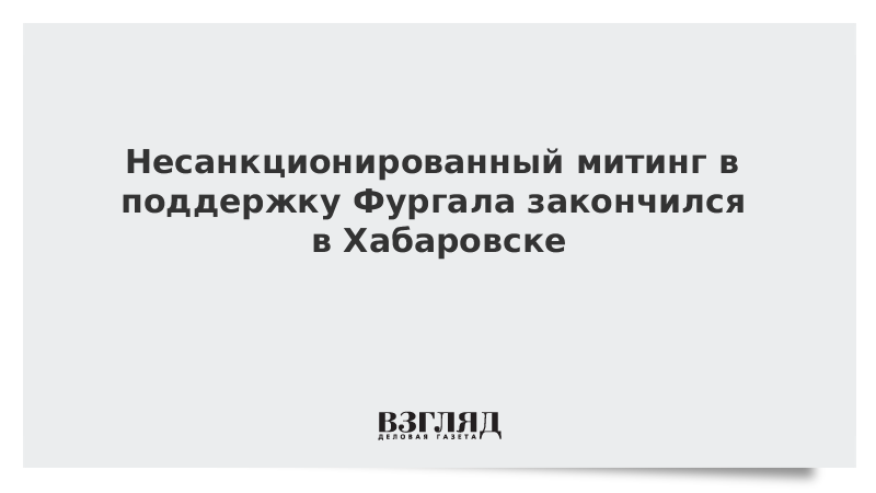 Несанкционированный митинг в поддержку Фургала закончился в Хабаровске