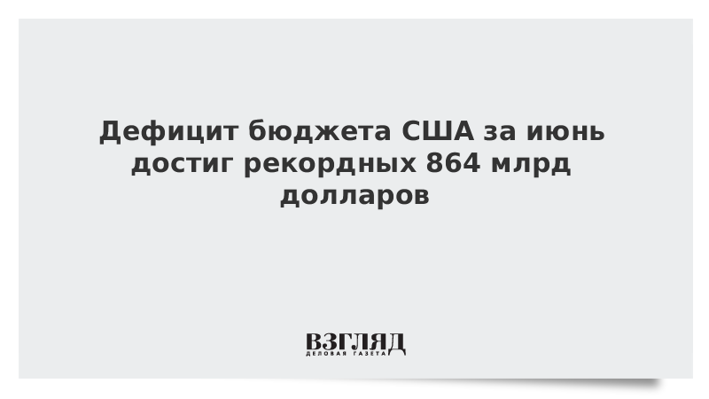 Дефицит бюджета США за июнь достиг рекордных 864 млрд долларов