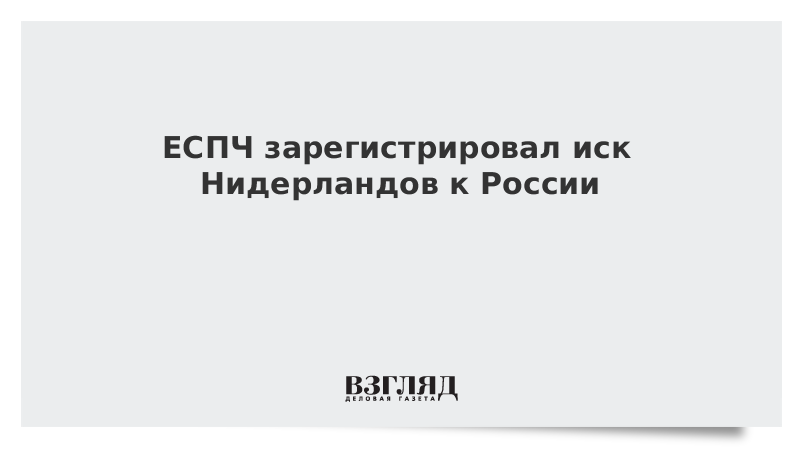 ЕСПЧ зарегистрировал иск Нидерландов к России