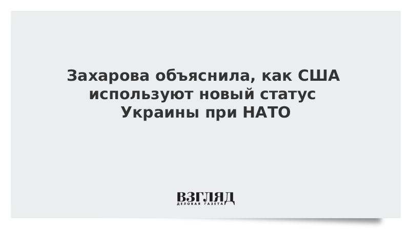 Захарова объяснила, как США используют новый статус Украины при НАТО