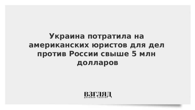 Украина потратила на американских юристов для дел против России свыше 5 млн долларов