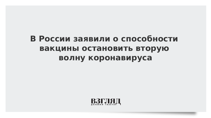 В России заявили о способности вакцины остановить вторую волну коронавируса