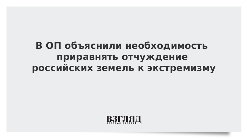 В ОП объяснили необходимость приравнять отчуждение российских земель к экстремизму