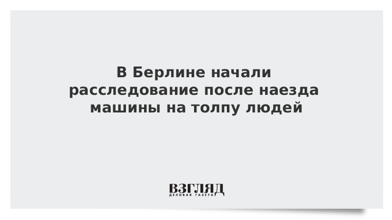 В Берлине начали расследование после наезда машины на толпу людей