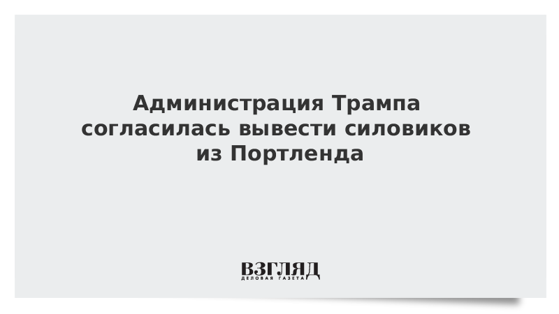 Администрация Трампа согласилась вывести силовиков из Портленда