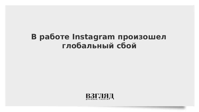 В работе Instagram произошел глобальный сбой