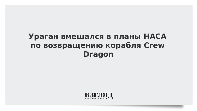 Ураган вмешался в планы НАСА по возвращению корабля Crew Dragon