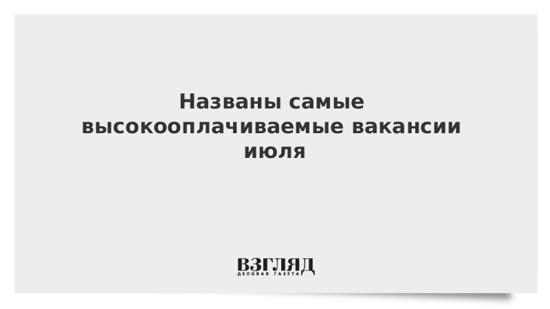 Названы самые высокооплачиваемые вакансии июля