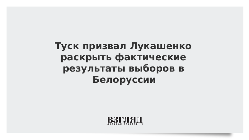 Туск призвал Лукашенко раскрыть фактические результаты выборов в Белоруссии