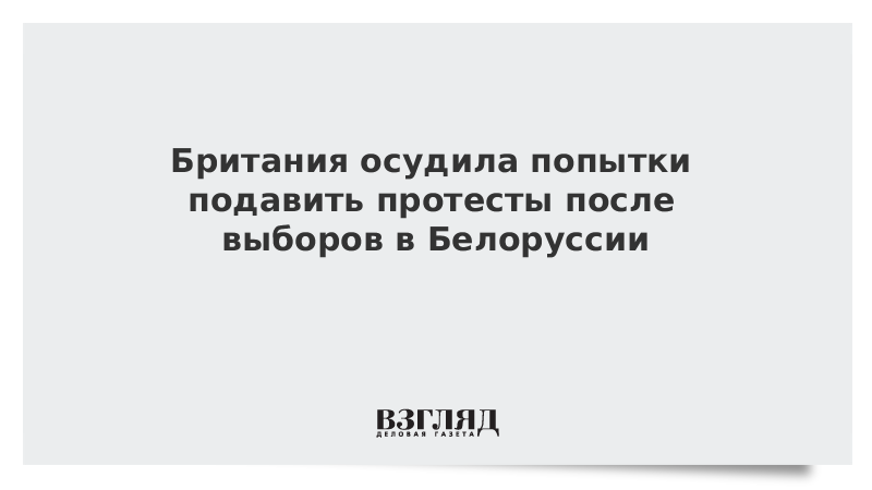 Британия осудила попытки подавить протесты после выборов в Белоруссии