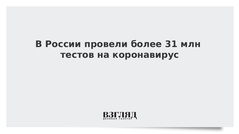 В России провели более 31 млн тестов на коронавирус