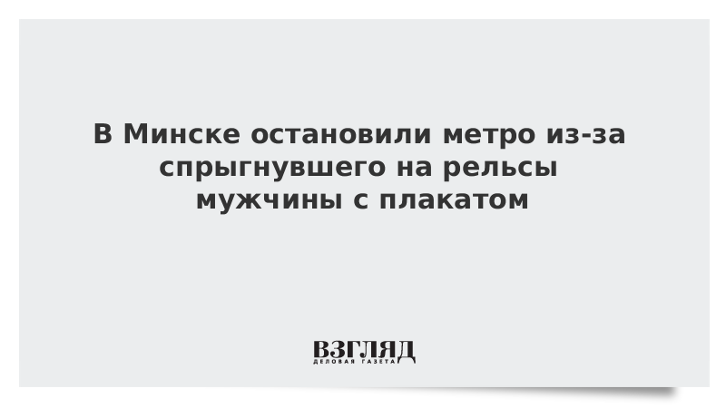 В Минске остановили метро из-за спрыгнувшего на рельсы мужчины с плакатом