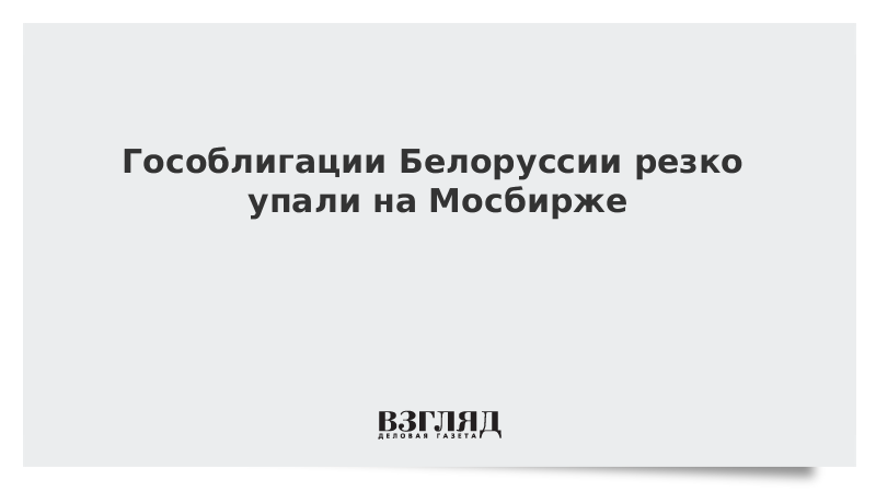 Гособлигации Белоруссии резко упали на Мосбирже