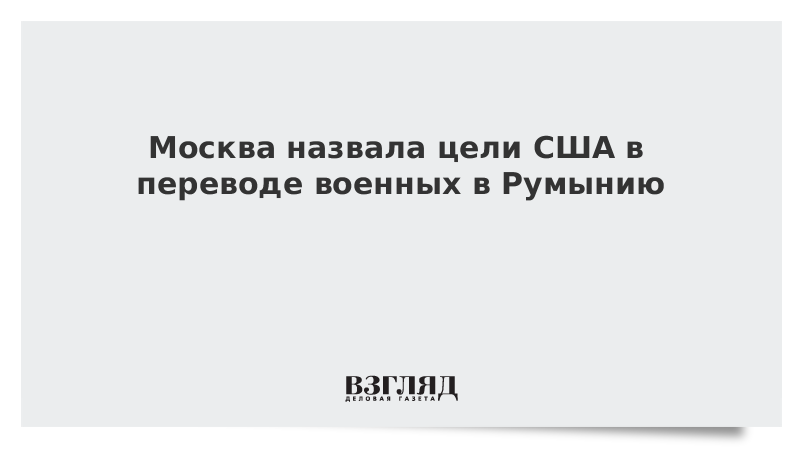 Москва назвала цели США в переводе военных в Румынию