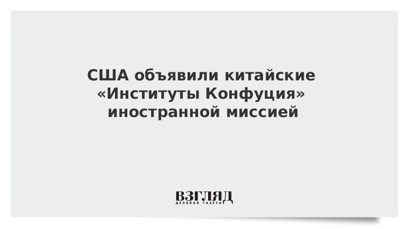 США объявили китайские «Институты Конфуция» иностранной миссией