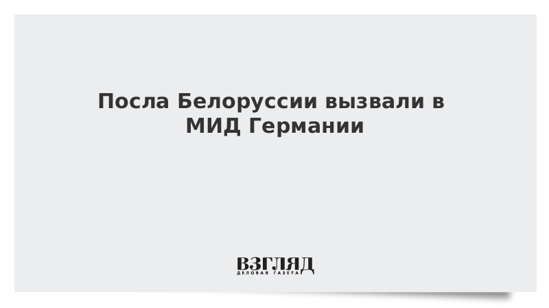 Посла Белоруссии вызвали в МИД Германии