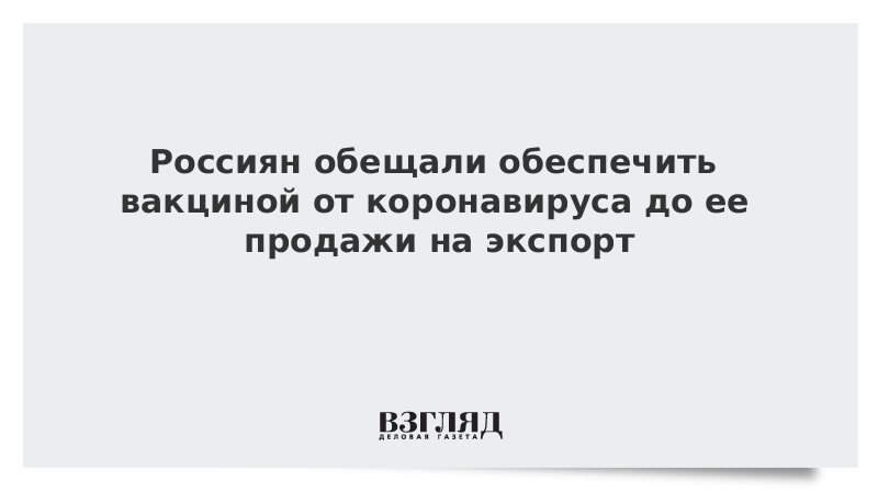 Россиян обещали обеспечить вакциной от коронавируса до начала экспортных продаж