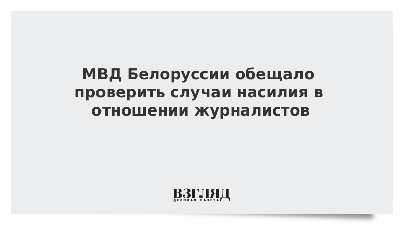 МВД Белоруссии обещало проверить случаи насилия в отношении журналистов