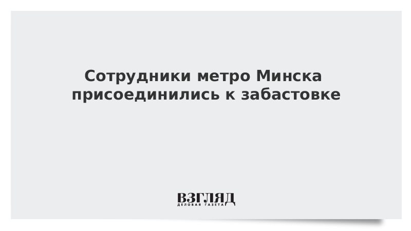 Сотрудники метро Минска присоединились к забастовке