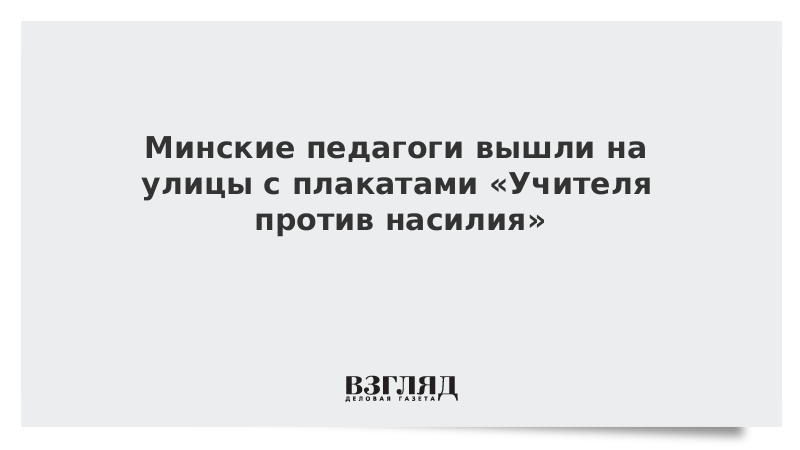 Минские педагоги вышли на улицы с плакатами «Учителя против насилия»