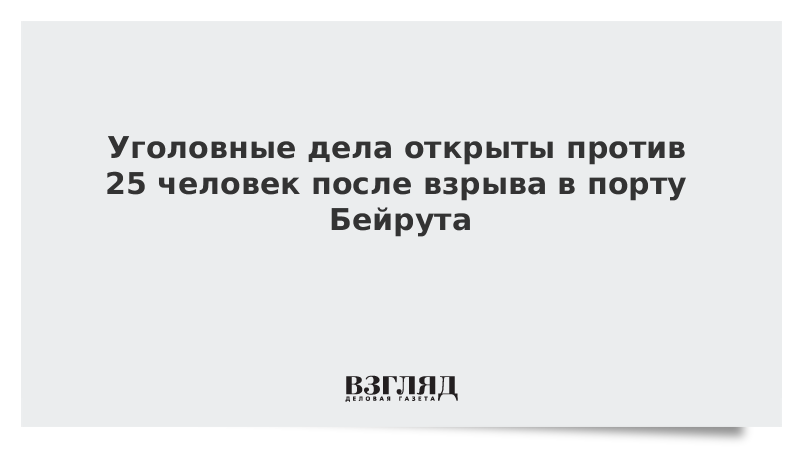 Уголовные дела открыты против 25 человек после взрыва в порту Бейрута