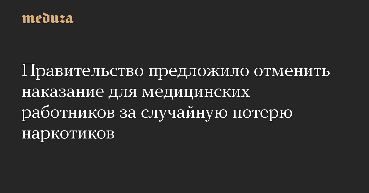 Правительство предложило отменить наказание для медицинских работников за случайную потерю наркотиков