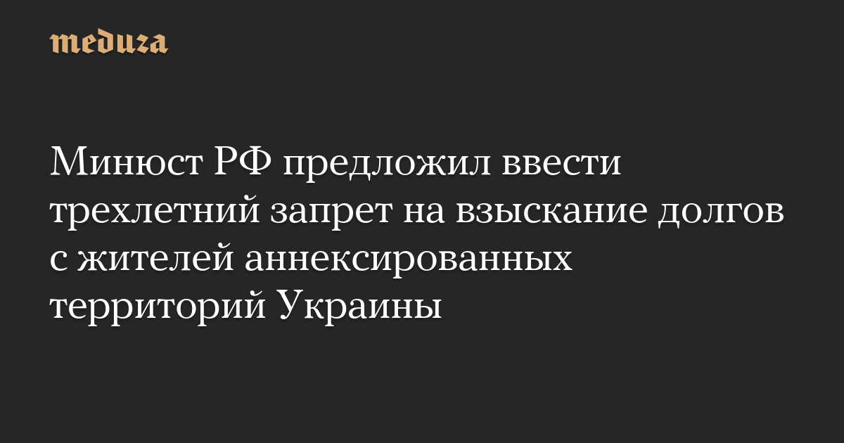 Минюст РФ предложил ввести трехлетний запрет на взыскание долгов с жителей аннексированных территорий Украины