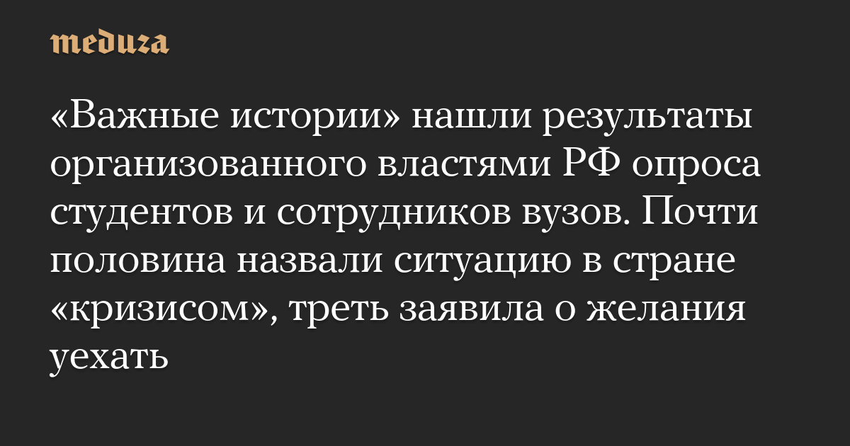 «Важные истории» нашли результаты организованного властями РФ опроса студентов и сотрудников вузов. Почти половина назвали ситуацию в стране «кризисом», треть заявила о желания уехать