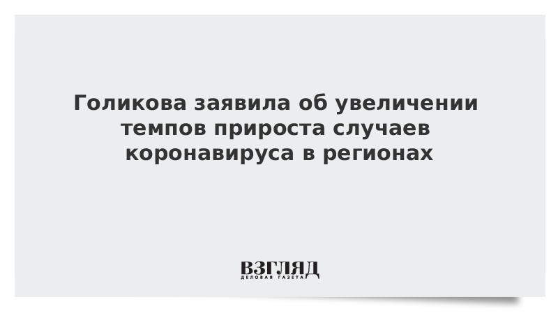 Голикова заявила об увеличении темпов прироста случаев коронавируса в регионах