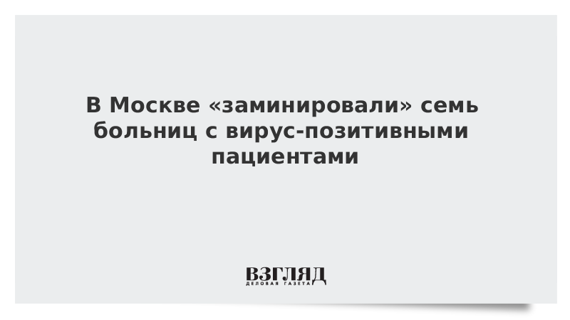 В Москве «заминировали» семь больниц с вирус-позитивными пациентами