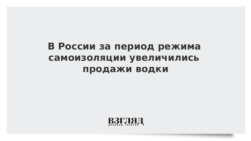 В России за период режима самоизоляции увеличились продажи водки